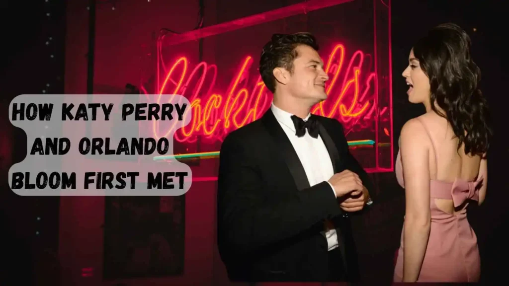 How Katy Perry and Orlando Bloom First Met